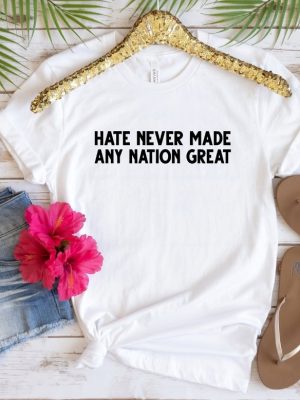 Hate Never Made Any Nation Great T Shirt Hate Never Made Any Nation Great Shirt riracha 4