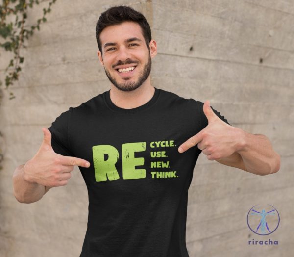 Recycle Reuse Renew Rethink T Shirt Recycle Reuse Renew Rethink Shirt Recycle Reuse Renew Rethink Tshirt riracha 5