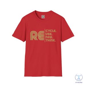 Recycle Reuse Renew Rethink Tshirt Recycle Reuse Renew Rethink Shirt Recycle Reuse Renew Rethink T Shirt riracha 3