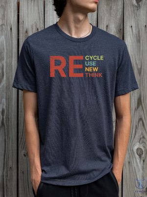 Recycle Reuse Renew Rethink T Shirt Recycle Reuse Renew Rethink Shirt Recycle Reuse Renew Rethink Tshirt riracha 3 1