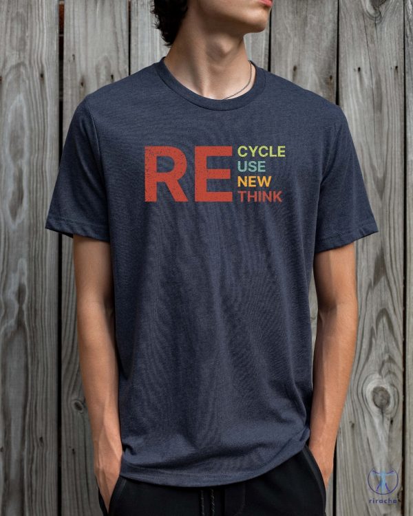 Recycle Reuse Renew Rethink T Shirt Recycle Reuse Renew Rethink Shirt Recycle Reuse Renew Rethink Tshirt riracha 3 1