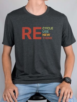 Recycle Reuse Renew Rethink T Shirt Recycle Reuse Renew Rethink Shirt Recycle Reuse Renew Rethink Tshirt riracha 4 1