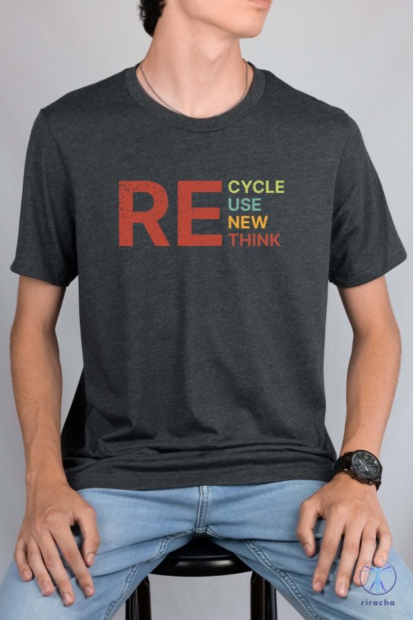 Recycle Reuse Renew Rethink T Shirt Recycle Reuse Renew Rethink Shirt Recycle Reuse Renew Rethink Tshirt riracha 4 1