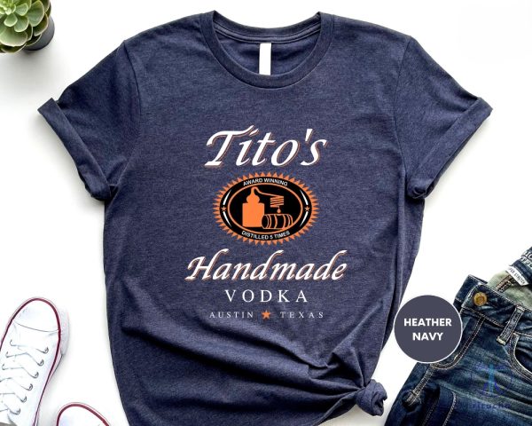 Titos Handmade Vodka Shirt Valentines Day Gift Shirt Austin Shirt Vodka Alcohol Shirt Titos Fan Shirt riracha 4