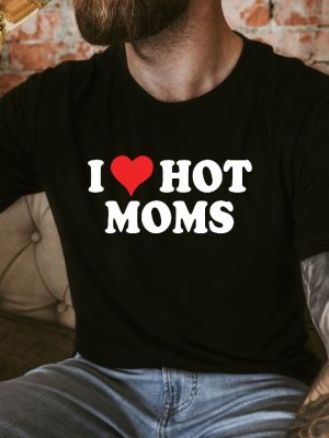 I Love Hot Moms T Shirt I Heart Hot Moms Unisex Tee Shirt I Heart Hot Moms Shirt riracha 4