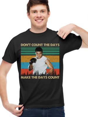 Dont Count The Days Make The Days Count Shirt Muhammad Ali Shirt Muhammad Ali T Shirt riracha 4