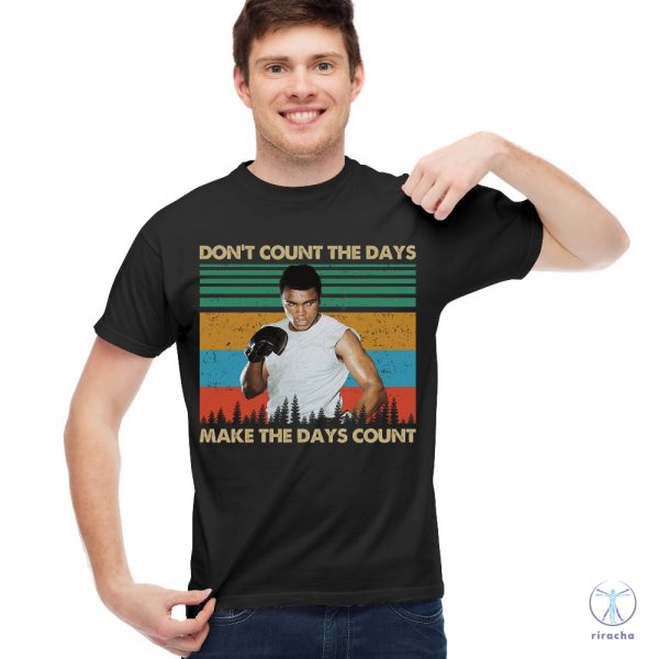 Dont Count The Days Make The Days Count Shirt Muhammad Ali Shirt Muhammad Ali T Shirt riracha 4