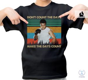 Dont Count The Days Make The Days Count Shirt Muhammad Ali Shirt Muhammad Ali T Shirt riracha 5