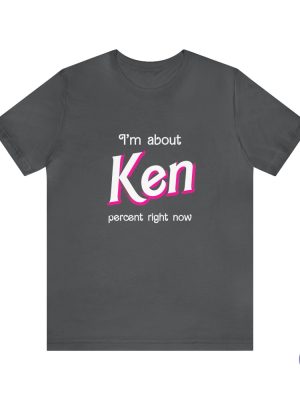 Ken Percent Shirt Im About Ken Percent Right Now Shirt riracha 2