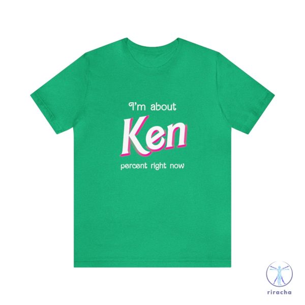 Ken Percent Shirt Im About Ken Percent Right Now Shirt riracha 4