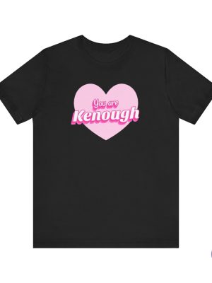 You Are Kenough Shirt You Are Kenough T Shirt You Are Kenough Hoodie riracha 2