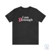 I Am Benough T Shirt I Am Benough Shirt I Am Kenough Shirt riracha 2