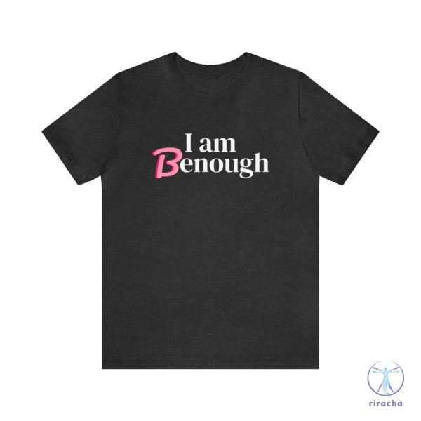 I Am Benough T Shirt I Am Benough Shirt I Am Kenough Shirt riracha 2