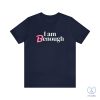 I Am Benough T Shirt I Am Benough Shirt I Am Kenough Shirt riracha 3