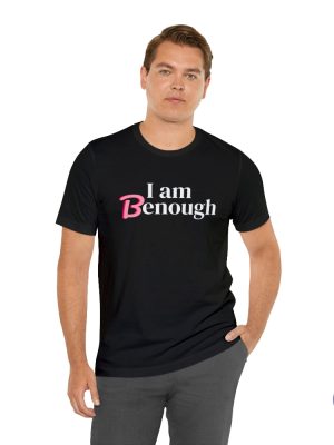 I Am Benough T Shirt I Am Benough Shirt I Am Kenough Shirt riracha 4