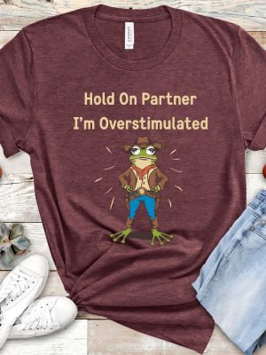 Cowboy Frog Hold On Partner I Am Overstimulated Shirt Hold On Partner Im Overstimulated Shirt riracha 2