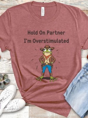 Cowboy Frog Hold On Partner I Am Overstimulated Shirt Hold On Partner Im Overstimulated Shirt riracha 3