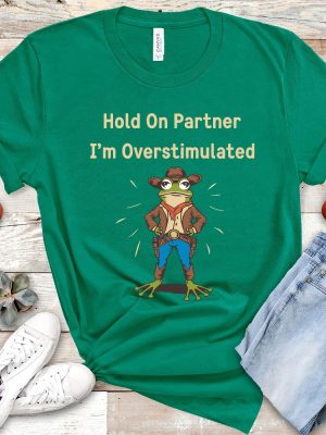 Cowboy Frog Hold On Partner I Am Overstimulated Shirt Hold On Partner Im Overstimulated Shirt riracha 6