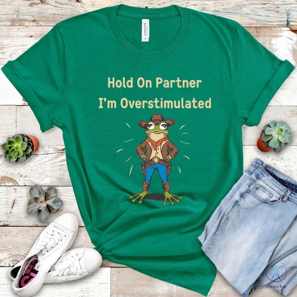 Cowboy Frog Hold On Partner I Am Overstimulated Shirt Hold On Partner Im Overstimulated Shirt riracha 6