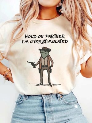 Hold On Partner Im Overstimulated Shirt Cowboy Frog Shirt Hold On Partner Im Overstimulated Shirt riracha 2