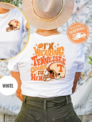 Im Wearing Tennessee Orange For Him Shirt Tennessee Orange Shirt Tennessee Vols T Shirt riracha 4