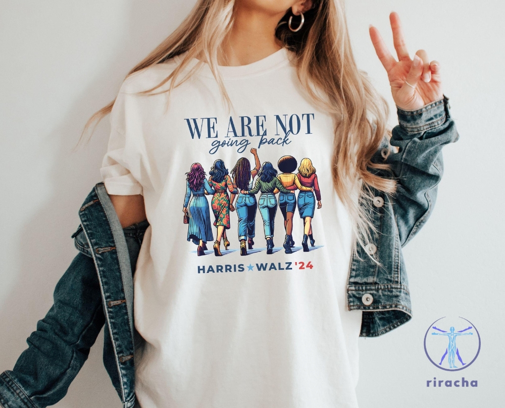 We Are Not Going Back Shirt Kamala Harris Walz Shirt riracha 1