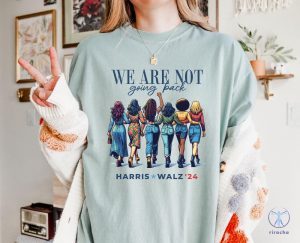 We Are Not Going Back Shirt Kamala Harris Walz Shirt riracha 2