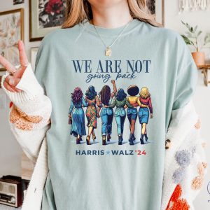 We Are Not Going Back Shirt Kamala Harris Walz Shirt riracha 2