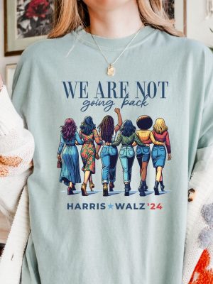 We Are Not Going Back Shirt Kamala Harris Walz Shirt riracha 2