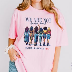 We Are Not Going Back Shirt Kamala Harris Walz Shirt riracha 3