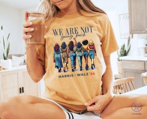 We Are Not Going Back Shirt Kamala Harris Walz Shirt riracha 4