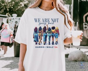 We Are Not Going Back Shirt Kamala Harris Walz Shirt riracha 5