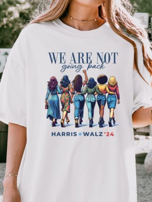 We Are Not Going Back Shirt Kamala Harris Walz Shirt riracha 5