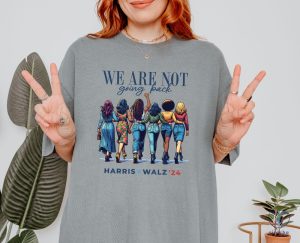 We Are Not Going Back Shirt Kamala Harris Walz Shirt riracha 7