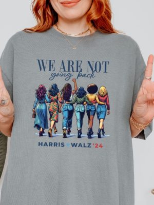 We Are Not Going Back Shirt Kamala Harris Walz Shirt riracha 7