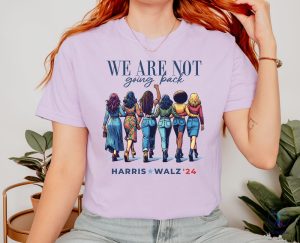 We Are Not Going Back Shirt Kamala Harris Walz Shirt riracha 8