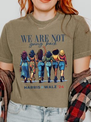 We Are Not Going Back Shirt Kamala Harris Walz Shirt riracha 9