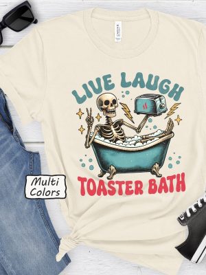 Live Laugh Toaster Bath Shirt Dark Humor Gift Depressed Af Tee Live Laugh Toaster Bath Shirt riracha 4