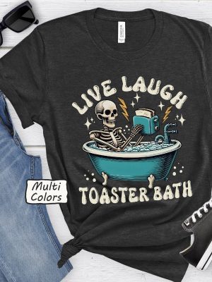 Live Laugh Toaster Bath Shirt Dark Humor Gift Depressed Af Tee Live Laugh Toaster Bath Shirt riracha 6