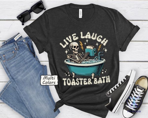 Live Laugh Toaster Bath Shirt Dark Humor Gift Depressed Af Tee Live Laugh Toaster Bath Shirt riracha 6