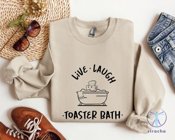 Live Laugh Toaster Bath Sweatshirt Sarcastic Girls Outfit Live Laugh Toaster Bath Shirt riracha 1