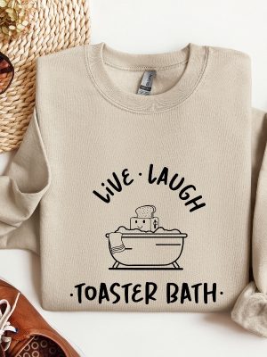 Live Laugh Toaster Bath Sweatshirt Sarcastic Girls Outfit Live Laugh Toaster Bath Shirt riracha 3