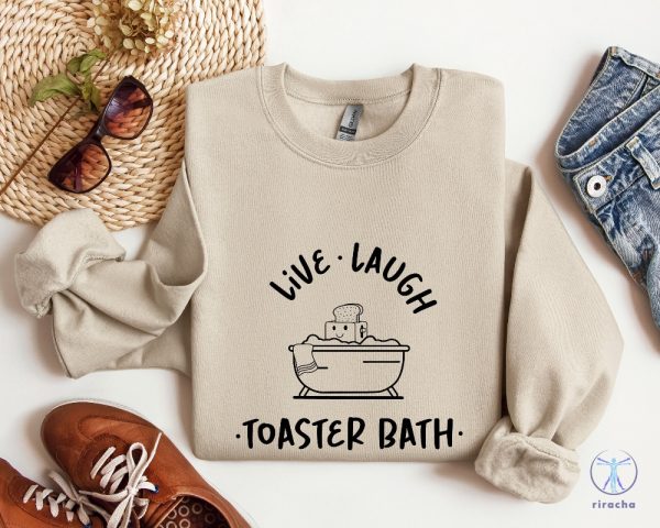 Live Laugh Toaster Bath Sweatshirt Sarcastic Girls Outfit Live Laugh Toaster Bath Shirt riracha 3