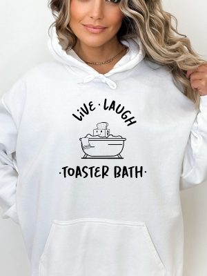 Live Laugh Toaster Bath Sweatshirt Sarcastic Girls Outfit Live Laugh Toaster Bath Shirt riracha 4