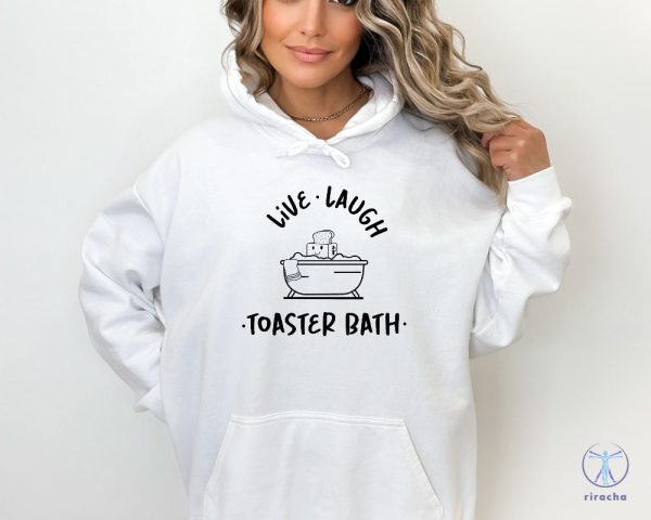 Live Laugh Toaster Bath Sweatshirt Sarcastic Girls Outfit Live Laugh Toaster Bath Shirt riracha 4