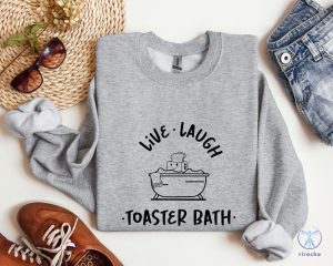 Live Laugh Toaster Bath Sweatshirt Sarcastic Girls Outfit Live Laugh Toaster Bath Shirt riracha 5