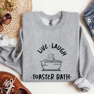 Live Laugh Toaster Bath Sweatshirt Sarcastic Girls Outfit Live Laugh Toaster Bath Shirt riracha 5