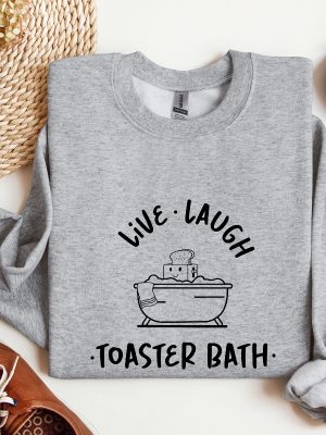 Live Laugh Toaster Bath Sweatshirt Sarcastic Girls Outfit Live Laugh Toaster Bath Shirt riracha 5