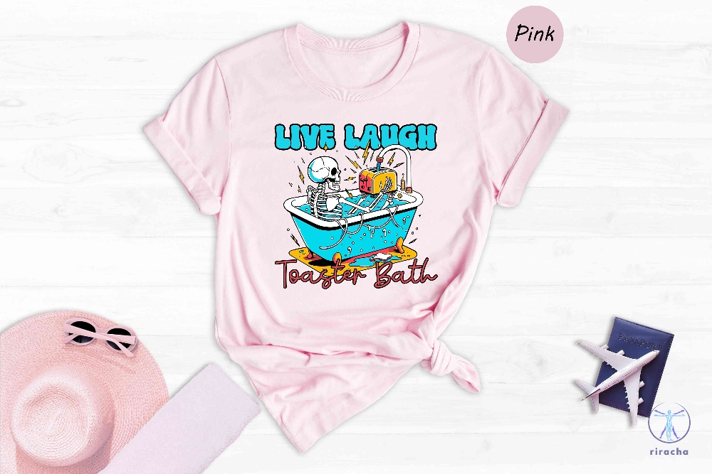 Live Laugh Toaster Bath Shirt Funny Skeleton Shirt Skeleton Shirt Laugh Shirt Live Laugh Toaster Bath Shirt