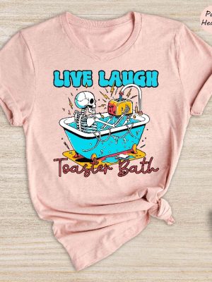 Live Laugh Toaster Bath Shirt Funny Skeleton Shirt Skeleton Shirt Laugh Shirt Live Laugh Toaster Bath Shirt riracha 3